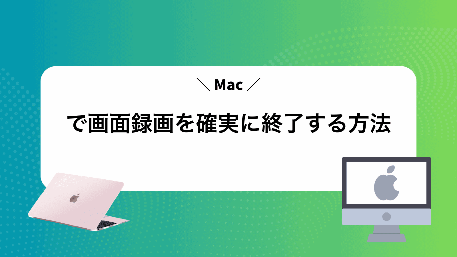 Macで画面録画を確実に終了する方法
