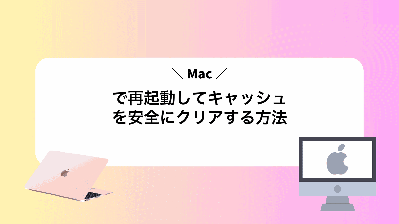 Macで再起動してキャッシュを安全にクリアする方法