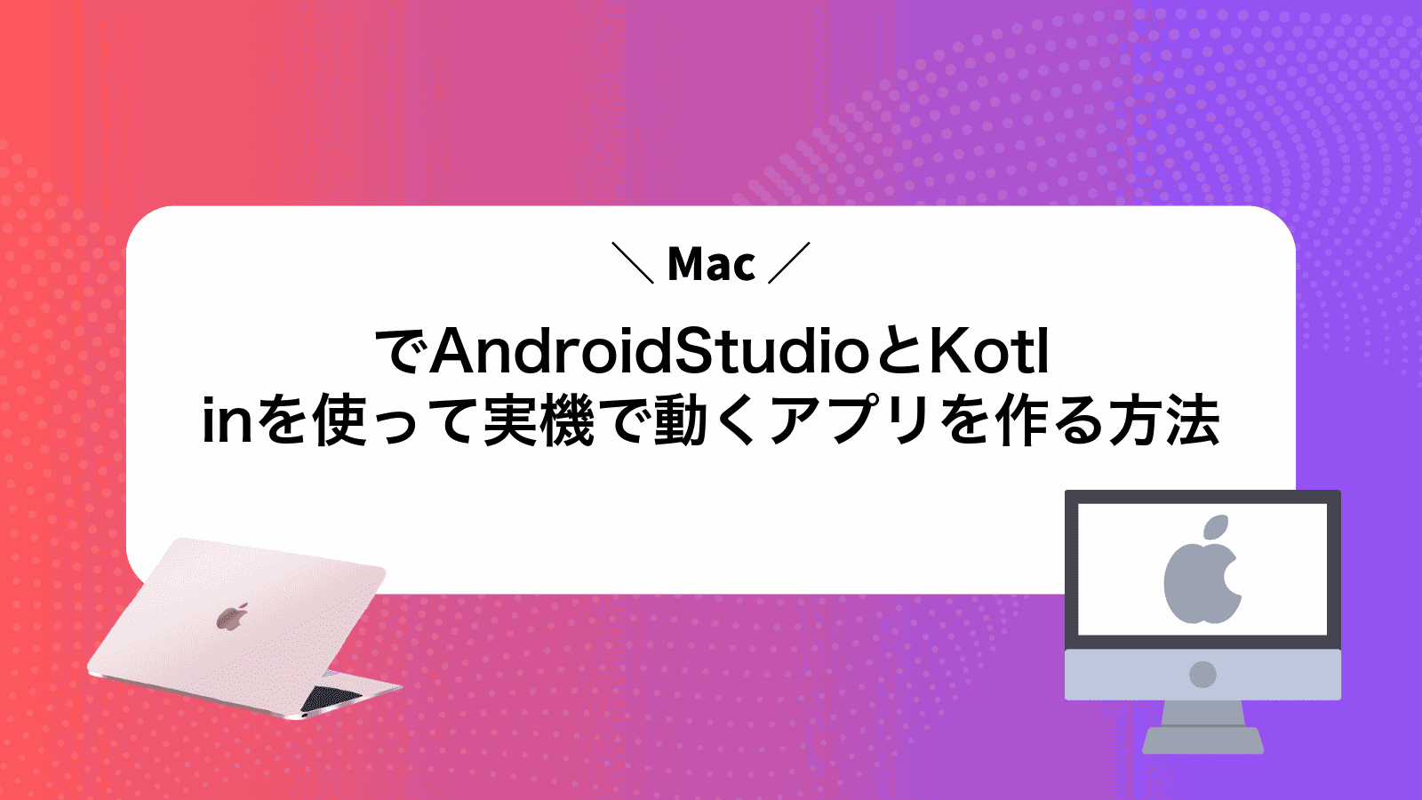 MacでAndroidStudioとKotlinを使って実機で動くアプリを作る方法