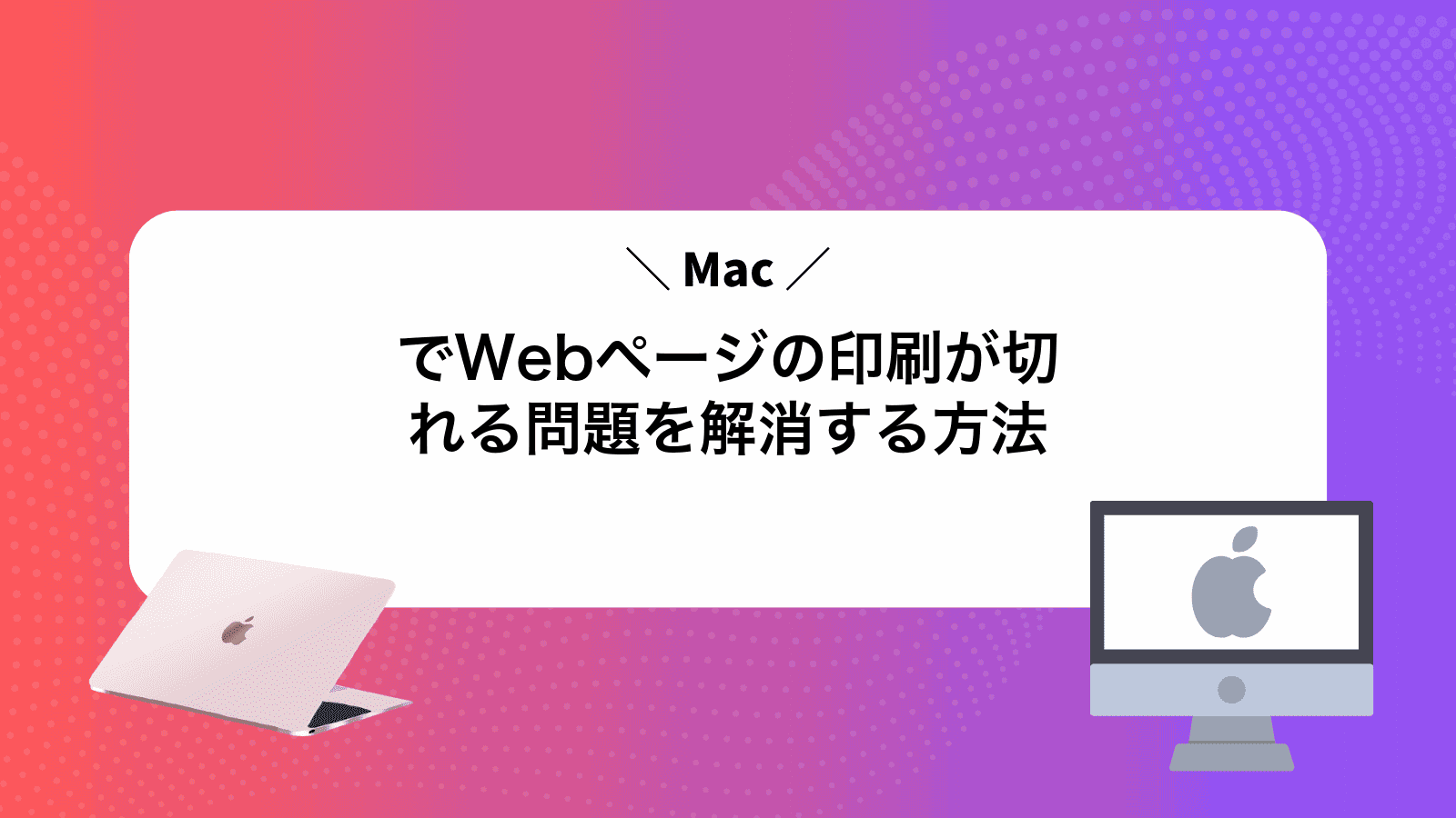 MacでWebページの印刷が切れる問題を解消する方法