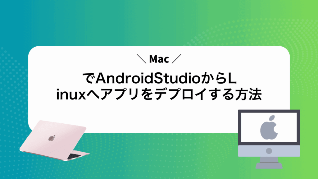 MacでAndroidStudioからLinuxへアプリをデプロイする方法