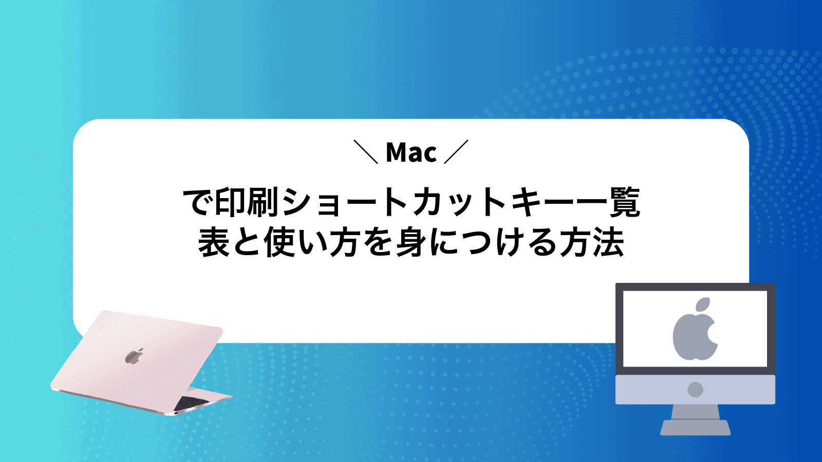 Macで印刷ショートカットキー一覧表と使い方を身につける方法