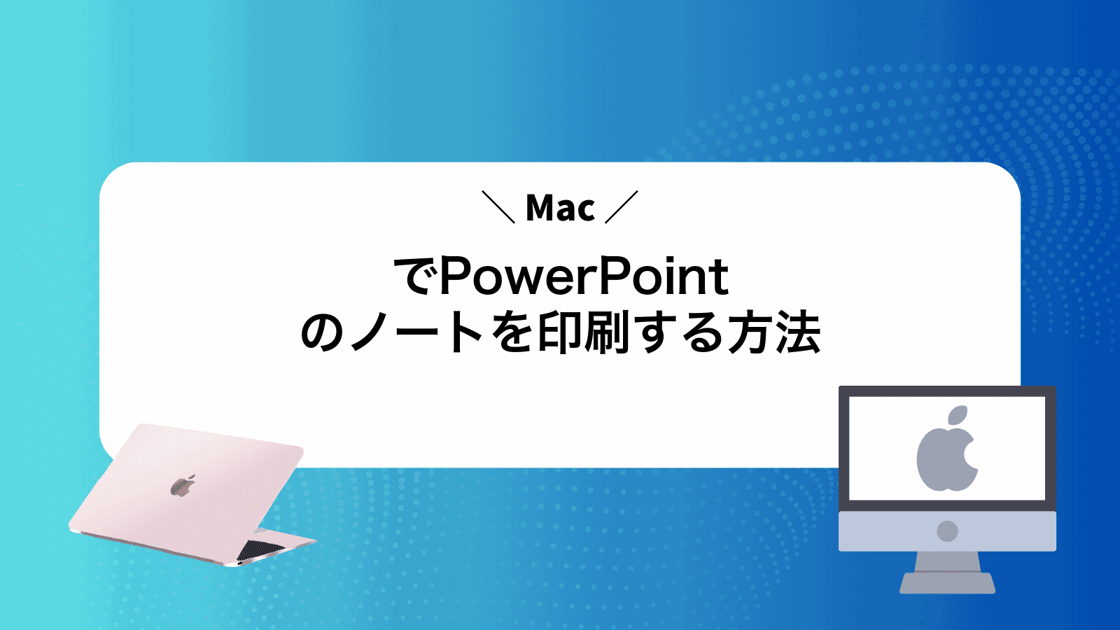 MacでPowerPointのノートを印刷する方法