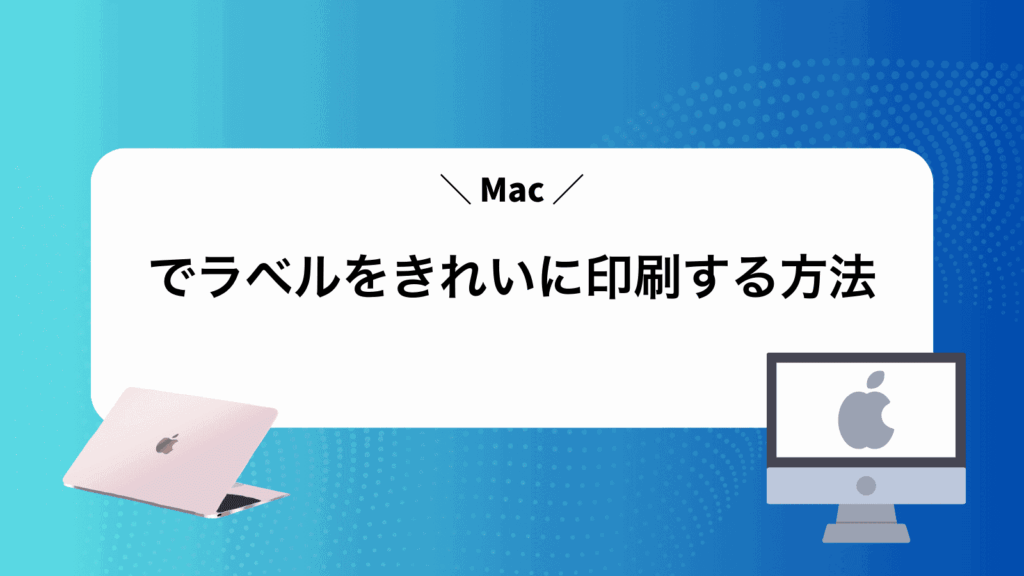 Macでラベルをきれいに印刷する方法