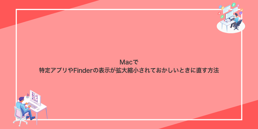 Macで特定アプリやFinderの表示が拡大縮小されておかしいときに直す方法