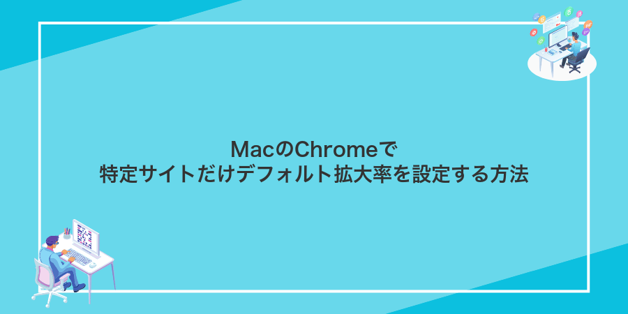 MacのChromeで特定サイトだけデフォルト拡大率を設定する方法