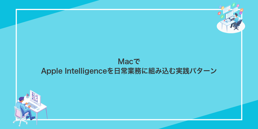 MacでApple Intelligenceを日常業務に組み込む実践パターン