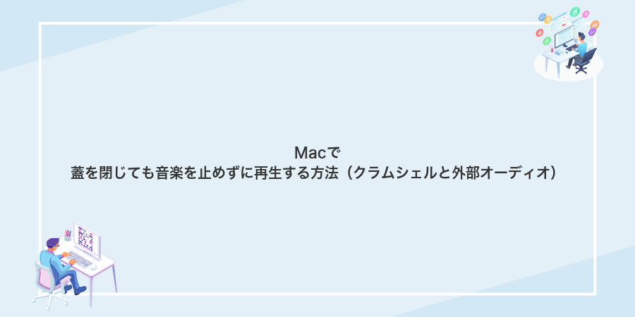 Macで蓋を閉じても音楽を止めずに再生する方法（クラムシェルと外部オーディオ）