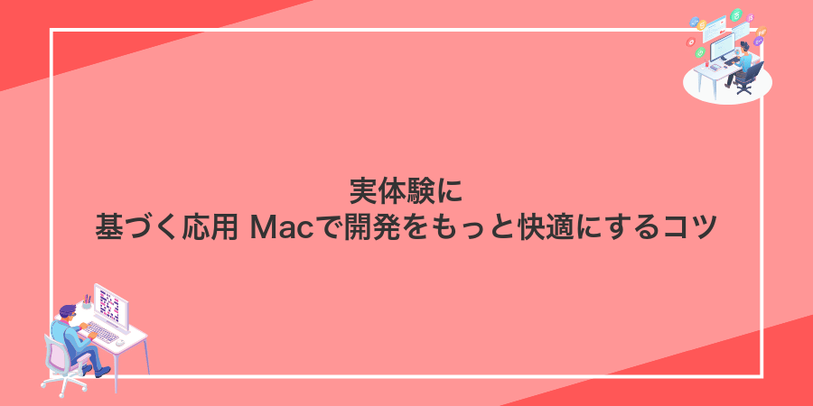 実体験に基づく応用 Macで開発をもっと快適にするコツ