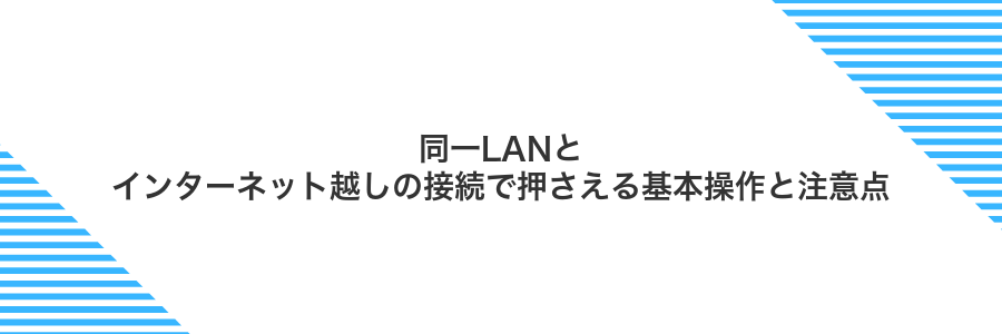 同一LANとインターネット越しの接続で押さえる基本操作と注意点