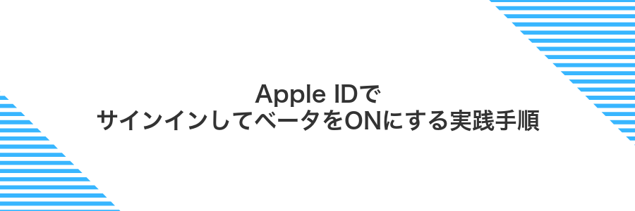 Apple IDでサインインしてベータをONにする実践手順