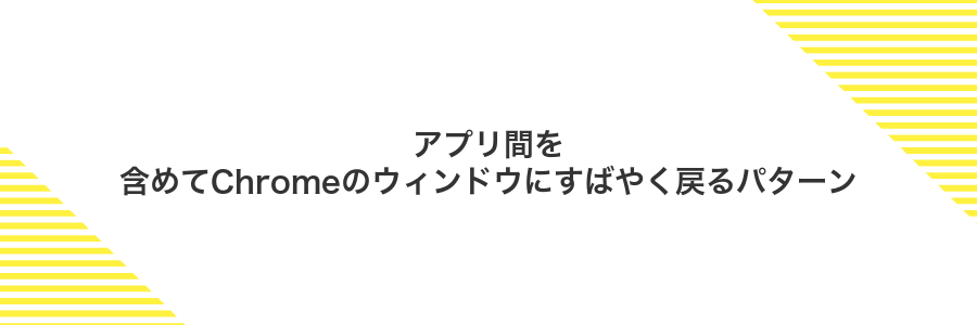 アプリ間を含めてChromeのウィンドウにすばやく戻るパターン