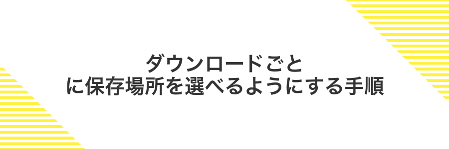 ダウンロードごとに保存場所を選べるようにする手順