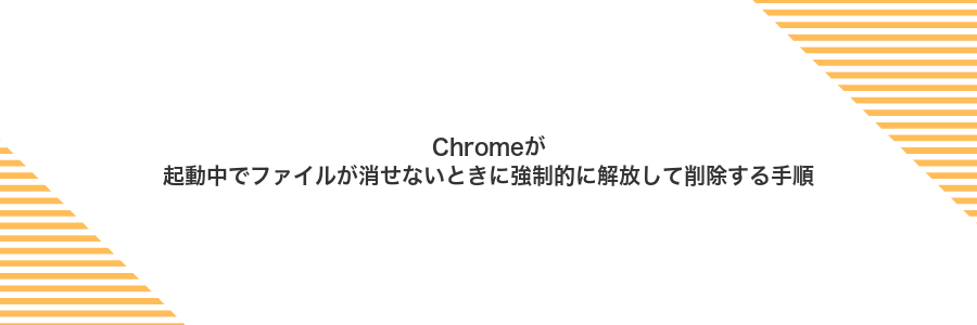 Chromeが起動中でファイルが消せないときに強制的に解放して削除する手順