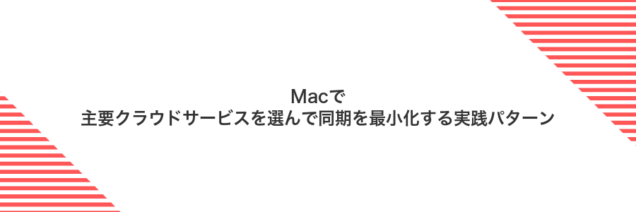 Macで主要クラウドサービスを選んで同期を最小化する実践パターン