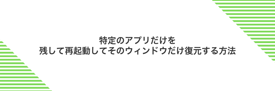 特定のアプリだけを残して再起動してそのウィンドウだけ復元する方法