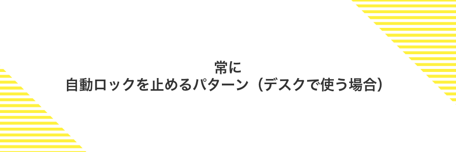 常に自動ロックを止めるパターン（デスクで使う場合）