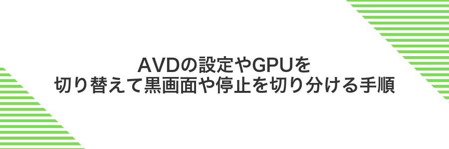 AVDの設定やGPUを切り替えて黒画面や停止を切り分ける手順