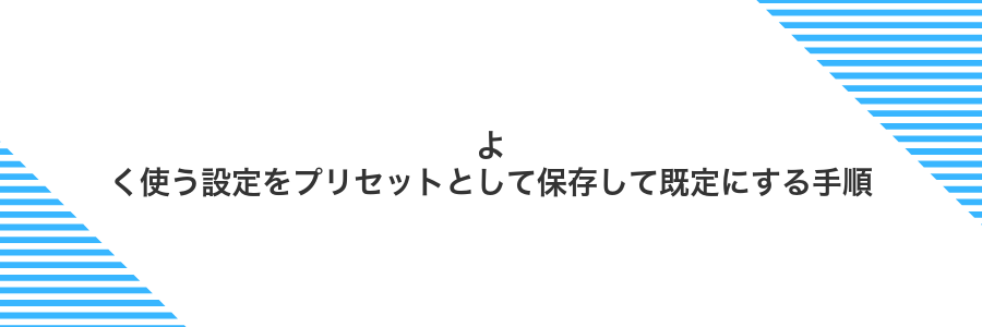 よく使う設定をプリセットとして保存して既定にする手順