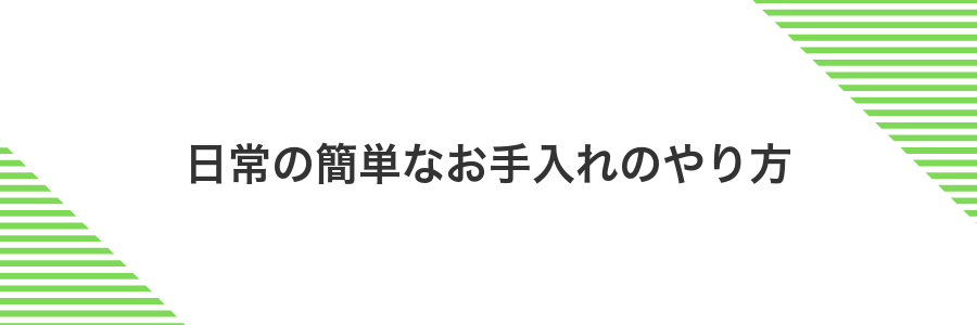 日常の簡単なお手入れのやり方