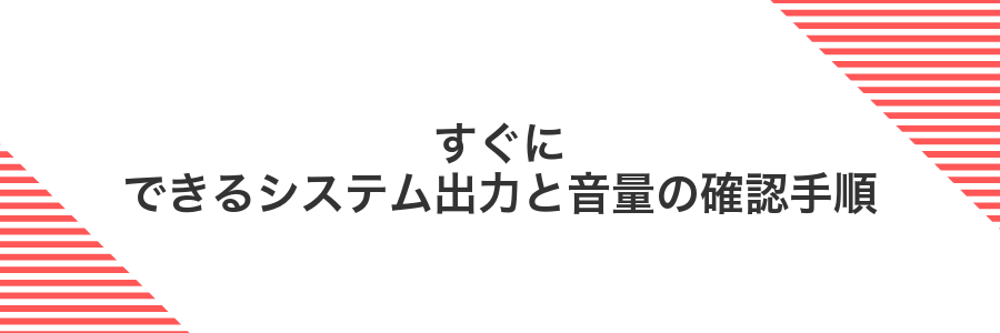 すぐにできるシステム出力と音量の確認手順