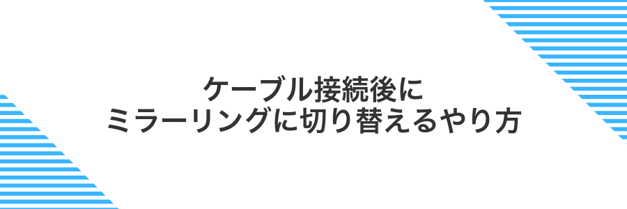 ケーブル接続後にミラーリングに切り替えるやり方