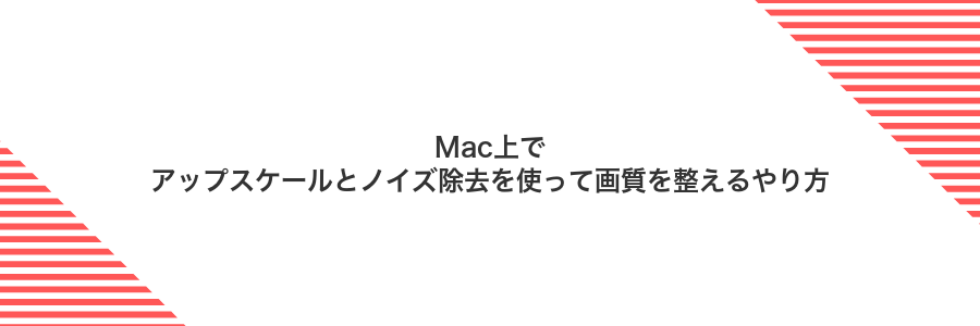 Mac上でアップスケールとノイズ除去を使って画質を整えるやり方