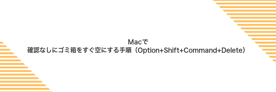 Macで確認なしにゴミ箱をすぐ空にする手順（Option+Shift+Command+Delete）