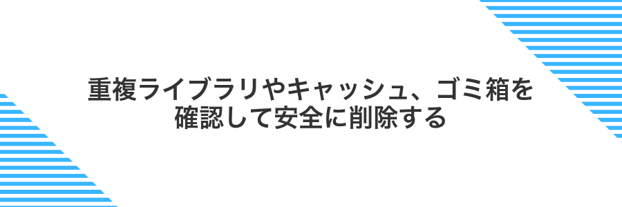 重複ライブラリやキャッシュ、ゴミ箱を確認して安全に削除する