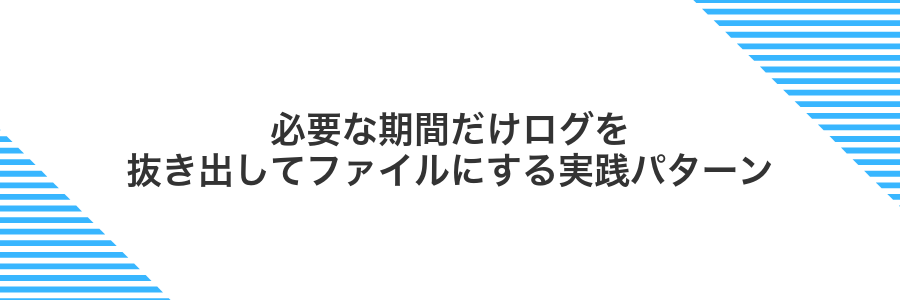 必要な期間だけログを抜き出してファイルにする実践パターン