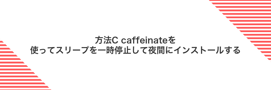 方法C caffeinateを使ってスリープを一時停止して夜間にインストールする