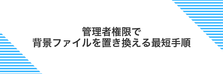 管理者権限で背景ファイルを置き換える最短手順