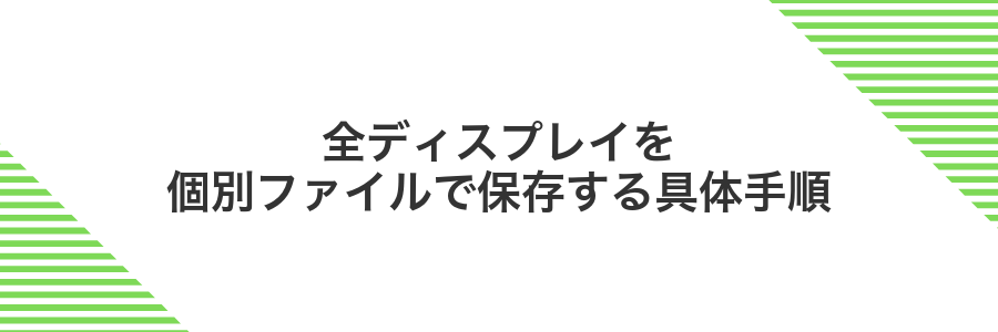 全ディスプレイを個別ファイルで保存する具体手順