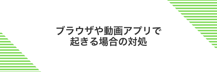ブラウザや動画アプリで起きる場合の対処