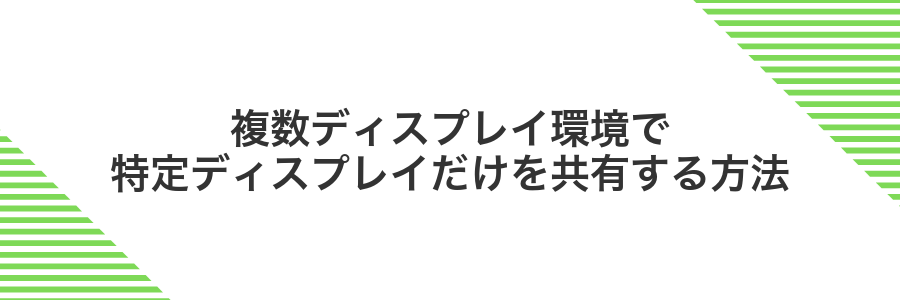 複数ディスプレイ環境で特定ディスプレイだけを共有する方法