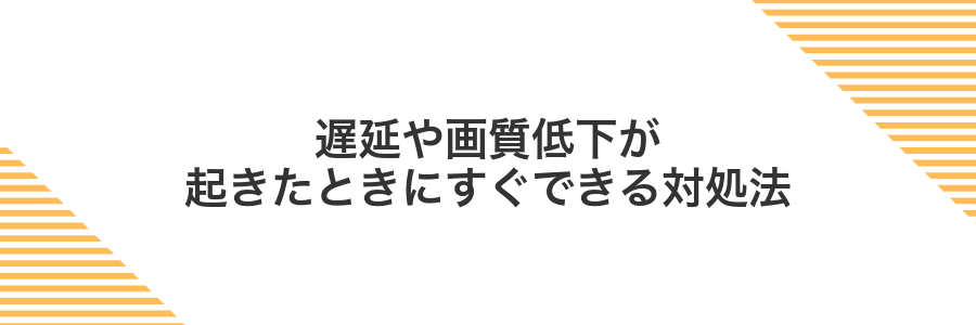 遅延や画質低下が起きたときにすぐできる対処法