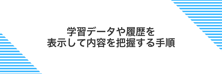 学習データや履歴を表示して内容を把握する手順