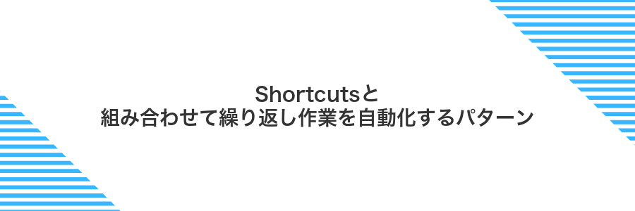 Shortcutsと組み合わせて繰り返し作業を自動化するパターン