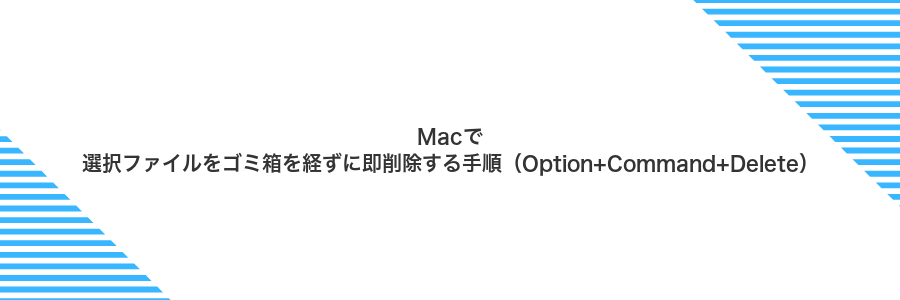 Macで選択ファイルをゴミ箱を経ずに即削除する手順（Option+Command+Delete）