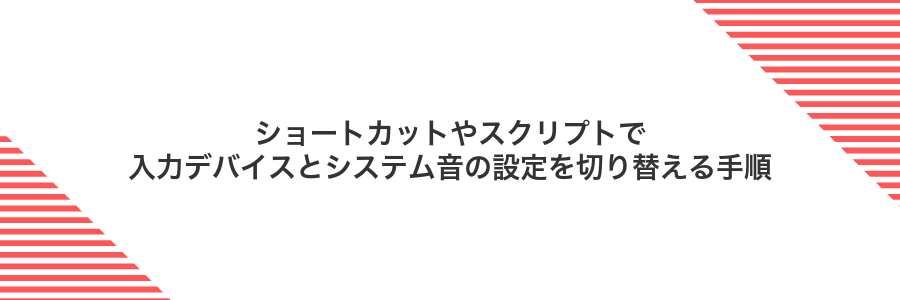 ショートカットやスクリプトで入力デバイスとシステム音の設定を切り替える手順
