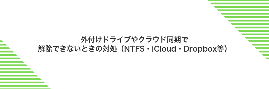 外付けドライブやクラウド同期で解除できないときの対処（NTFS・iCloud・Dropbox等）