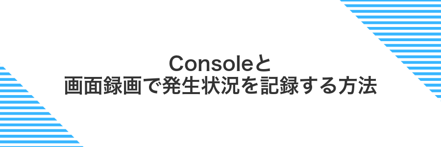 Consoleと画面録画で発生状況を記録する方法