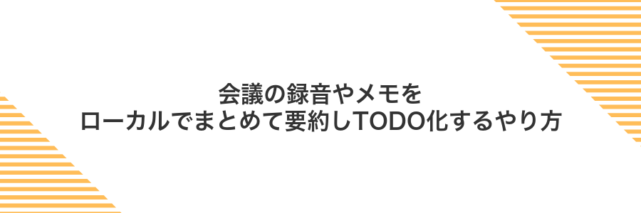 会議の録音やメモをローカルでまとめて要約しTODO化するやり方