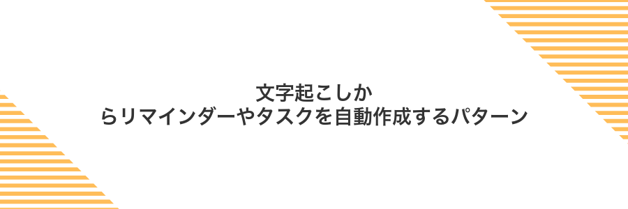 文字起こしからリマインダーやタスクを自動作成するパターン