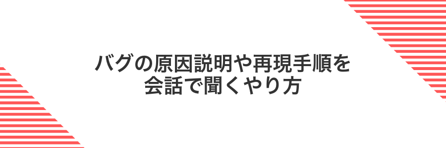 バグの原因説明や再現手順を会話で聞くやり方