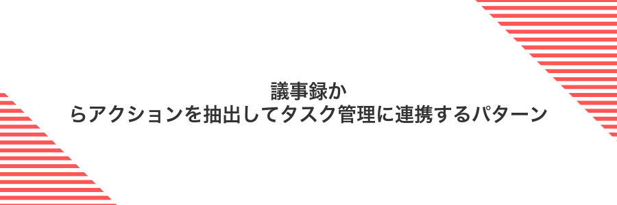 議事録からアクションを抽出してタスク管理に連携するパターン