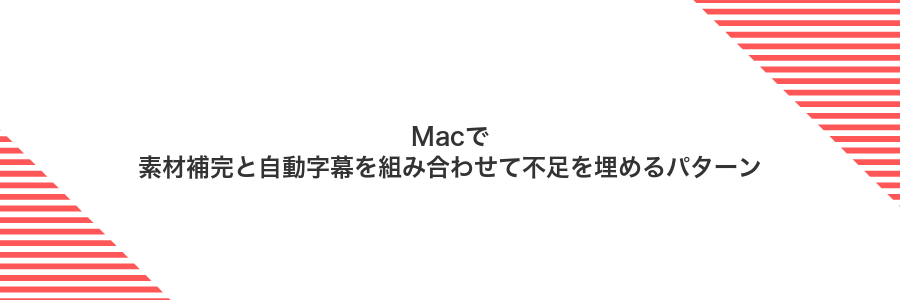 Macで素材補完と自動字幕を組み合わせて不足を埋めるパターン