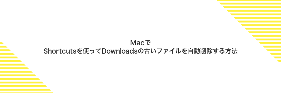 MacでShortcutsを使ってDownloadsの古いファイルを自動削除する方法