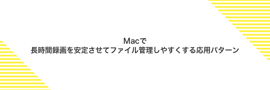 Macで長時間録画を安定させてファイル管理しやすくする応用パターン