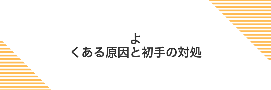 よくある原因と初手の対処